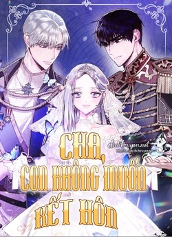 CHA, CON KH&Ocirc;NG MUỐN KẾT H&Ocirc;N!